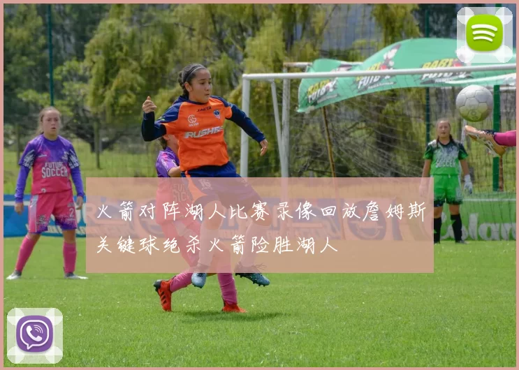 火箭对阵湖人比赛录像回放詹姆斯关键球绝杀火箭险胜湖人