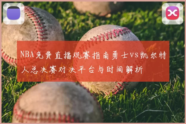 NBA免费直播观赛指南勇士vs凯尔特人总决赛对决平台与时间解析