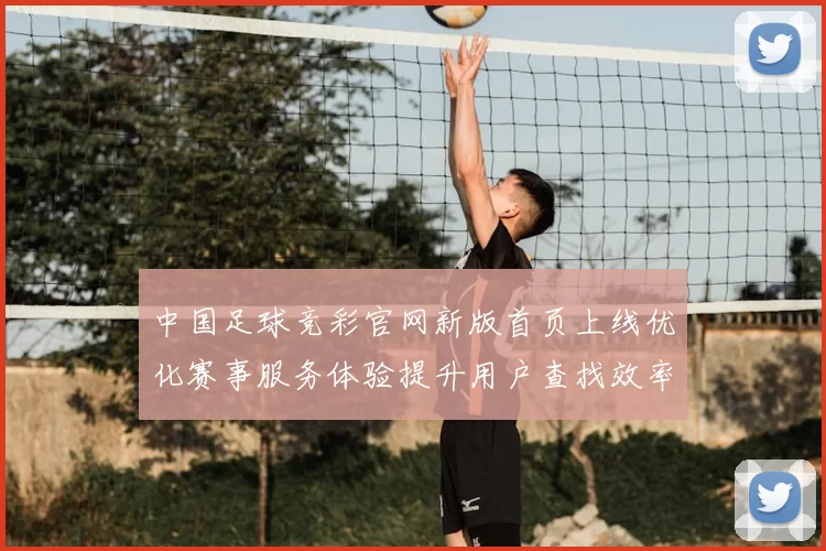 中国足球竞彩官网新版首页上线优化赛事服务体验提升用户查找效率