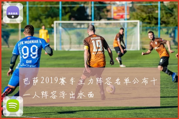 巴萨2019赛季主力阵容名单公布十一人阵容浮出水面