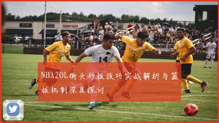 NBA2OL街头秒板技巧实战解析与篮板机制深度探讨