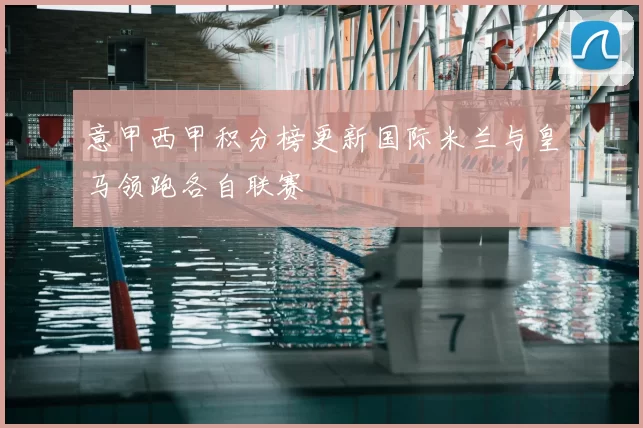 意甲西甲积分榜更新国际米兰与皇马领跑各自联赛