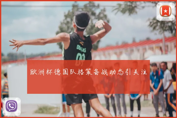 欧洲杯德国队格策备战动态引关注